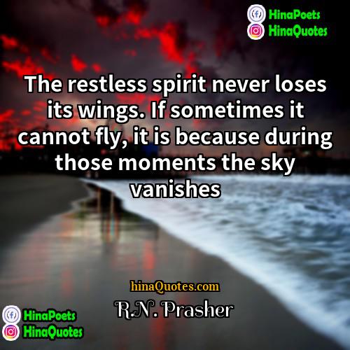 RN Prasher Quotes | The restless spirit never loses its wings.